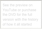 See the preview on YouTube or purchase the DVD for the full version with the history of how it all started